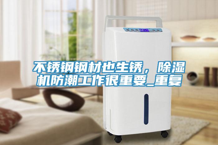 不銹鋼鋼材也生銹，除濕機(jī)防潮工作很重要_重復(fù)