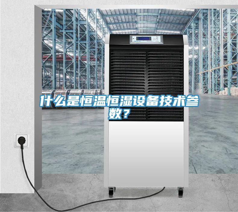 什么是恒溫恒濕設(shè)備技術(shù)參數(shù)？