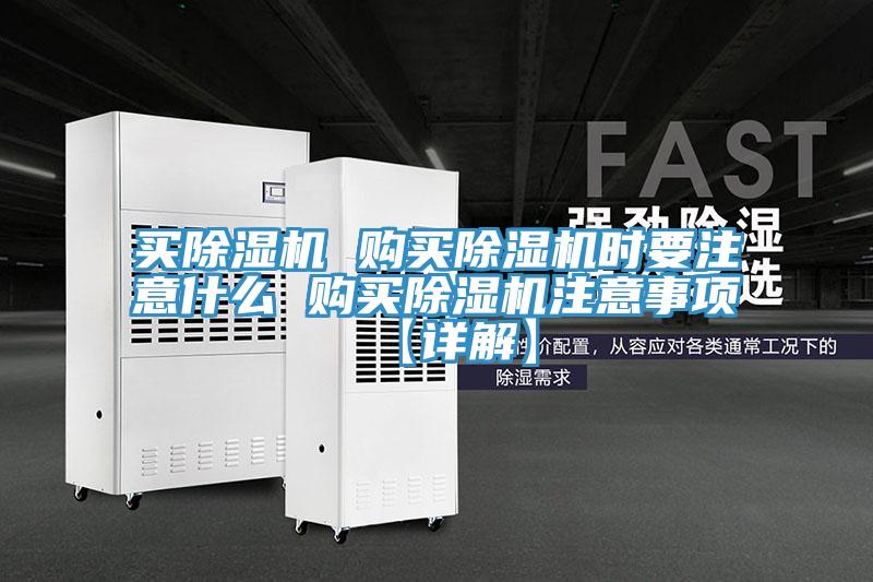 買(mǎi)除濕機(jī) 購(gòu)買(mǎi)除濕機(jī)時(shí)要注意什么 購(gòu)買(mǎi)除濕機(jī)注意事項(xiàng)【詳解】