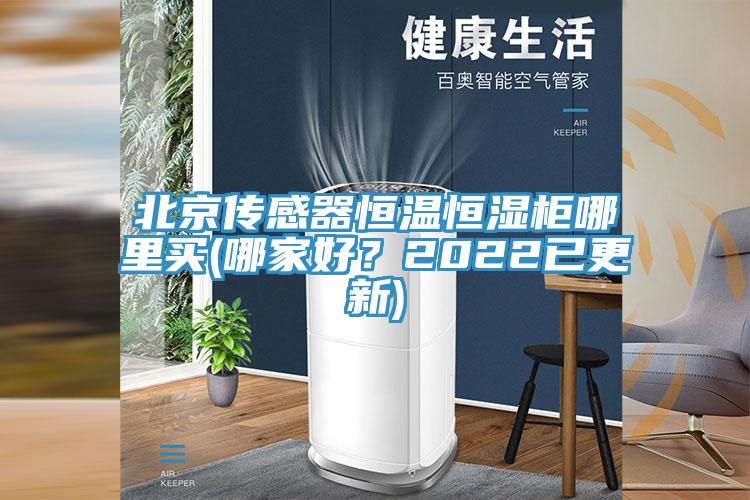 北京傳感器恒溫恒濕柜哪里買(哪家好？2022已更新)