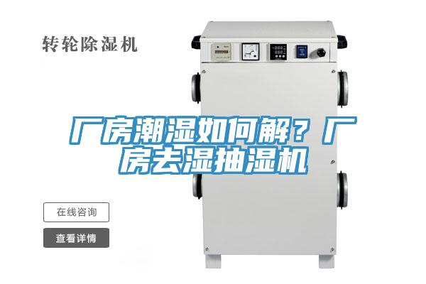 廠房潮濕如何解？廠房去濕抽濕機(jī)
