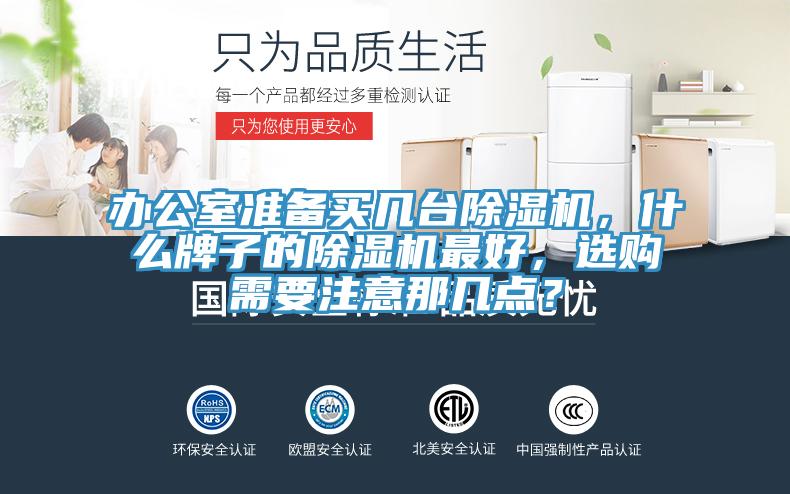 辦公室準(zhǔn)備買(mǎi)幾臺(tái)除濕機(jī)，什么牌子的除濕機(jī)最好，選購(gòu)需要注意那幾點(diǎn)？