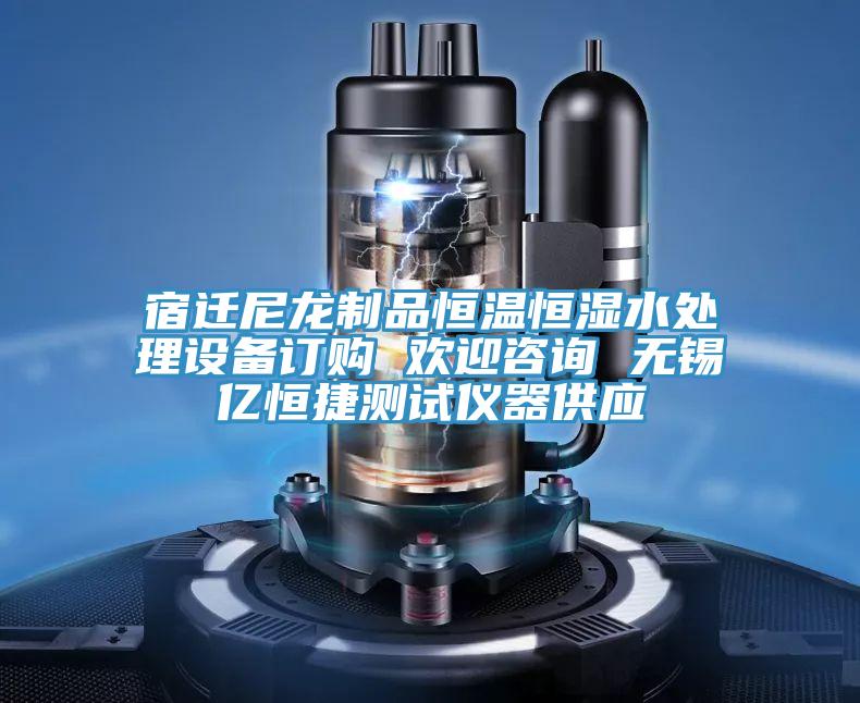 宿遷尼龍制品恒溫恒濕水處理設(shè)備訂購 歡迎咨詢 無錫億恒捷測(cè)試儀器供應(yīng)