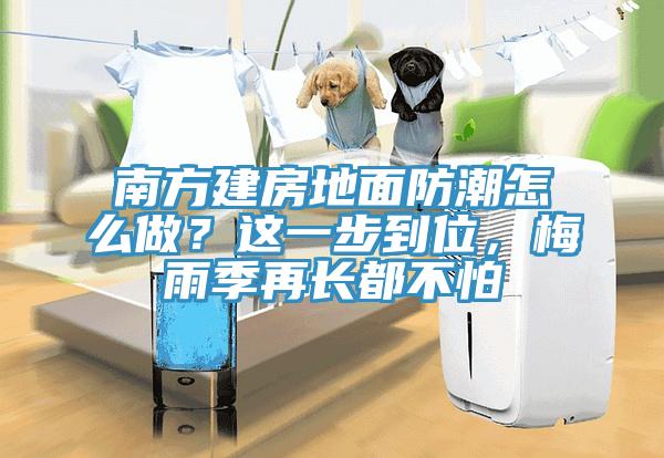 南方建房地面防潮怎么做？這一步到位，梅雨季再長都不怕