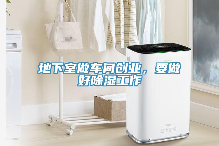 地下室做車間創(chuàng)業(yè)，要做好除濕工作