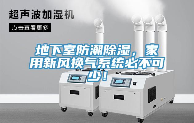 地下室防潮除濕，家用新風換氣系統(tǒng)必不可少！