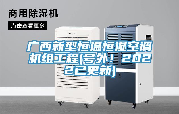 廣西新型恒溫恒濕空調(diào)機(jī)組工程(號(hào)外！2022已更新)