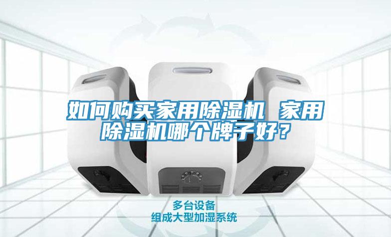 如何購買家用除濕機(jī) 家用除濕機(jī)哪個牌子好？