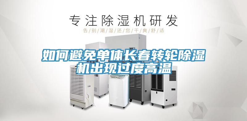 如何避免單體長春轉(zhuǎn)輪除濕機(jī)出現(xiàn)過度高溫