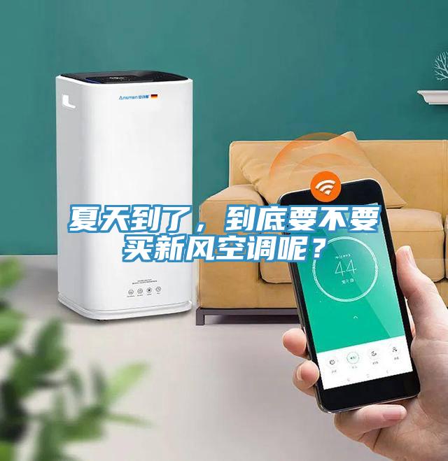 夏天到了，到底要不要買新風(fēng)空調(diào)呢？