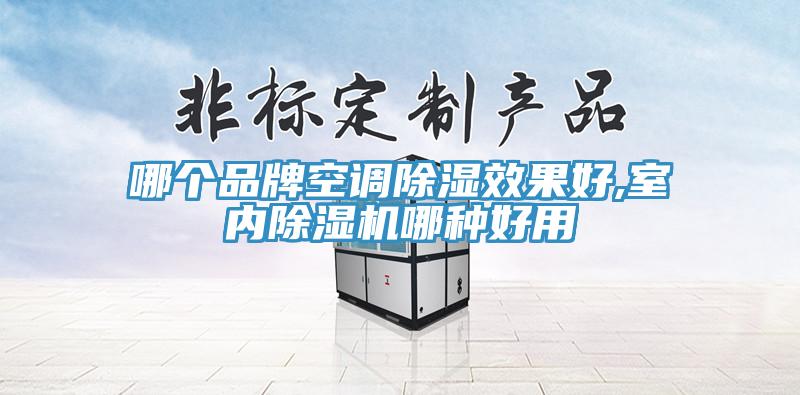 哪個(gè)品牌空調(diào)除濕效果好,室內(nèi)除濕機(jī)哪種好用