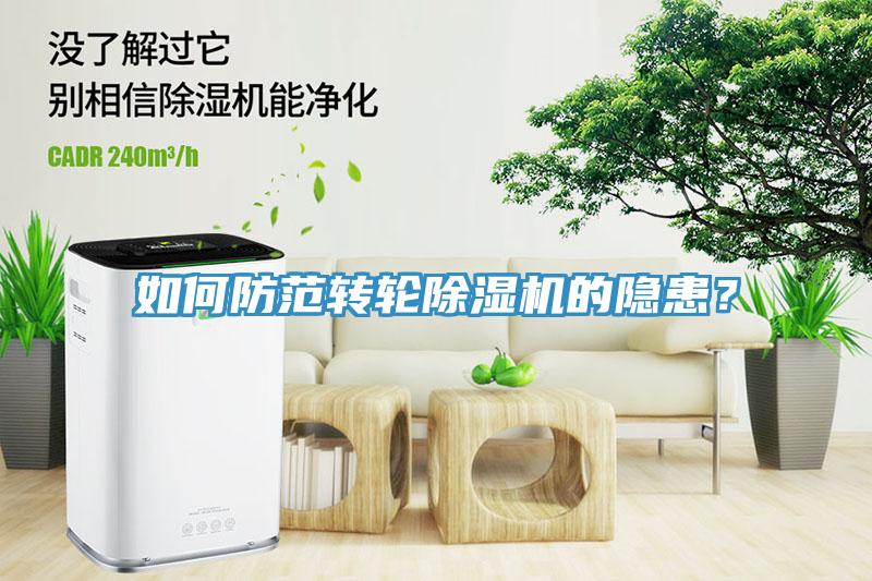 如何防范轉(zhuǎn)輪除濕機(jī)的隱患？