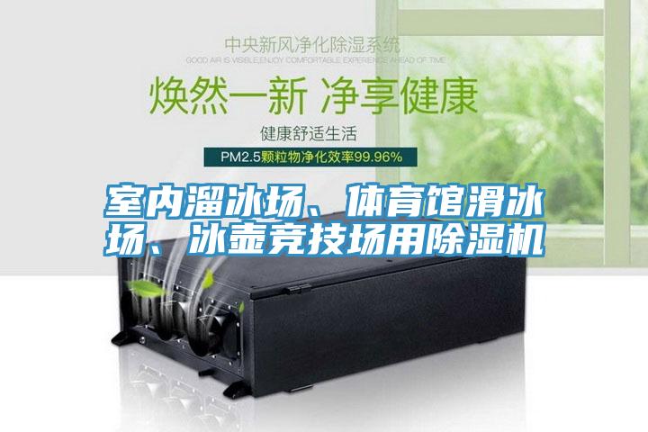 室內(nèi)溜冰場(chǎng)、體育館滑冰場(chǎng)、冰壺競(jìng)技場(chǎng)用除濕機(jī)