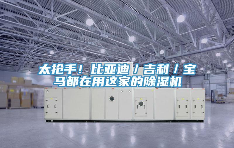 太搶手！比亞迪／吉利／寶馬都在用這家的除濕機(jī)