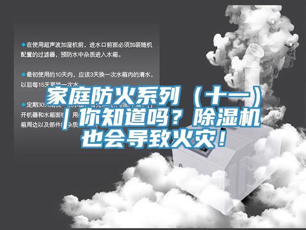 家庭防火系列（十一）｜你知道嗎？除濕機(jī)也會(huì)導(dǎo)致火災(zāi)！