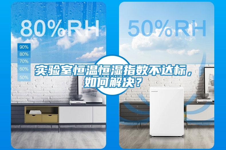 實驗室恒溫恒濕指數(shù)不達標(biāo)，如何解決？