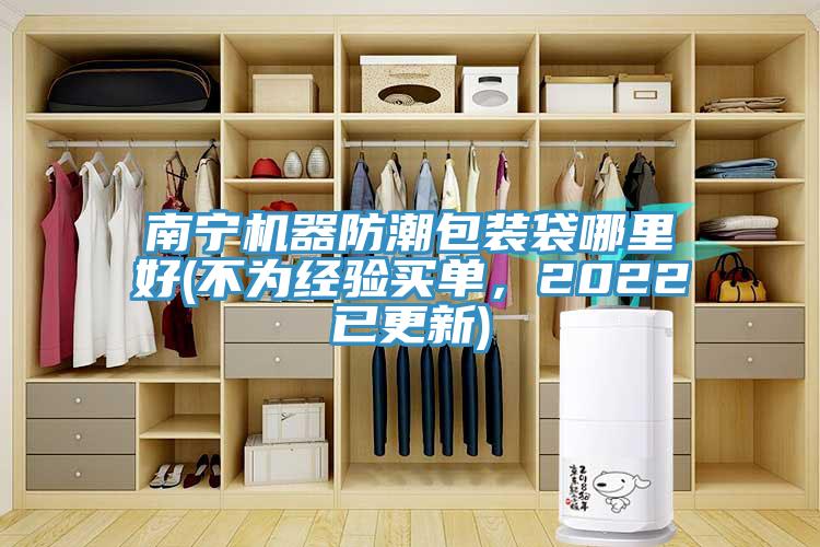 南寧機器防潮包裝袋哪里好(不為經(jīng)驗買單，2022已更新)