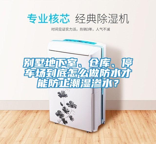 別墅地下室、倉庫、停車場到底怎么做防水才能防止潮濕滲水？