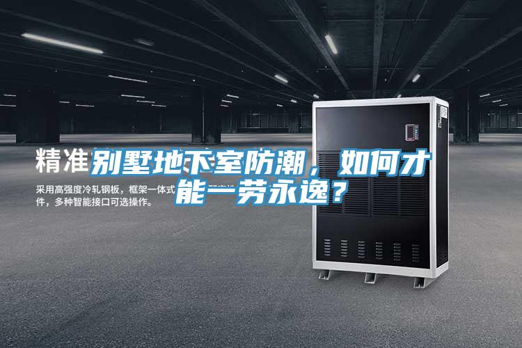 別墅地下室防潮，如何才能一勞永逸？