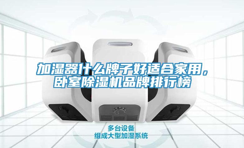加濕器什么牌子好適合家用，臥室除濕機品牌排行榜