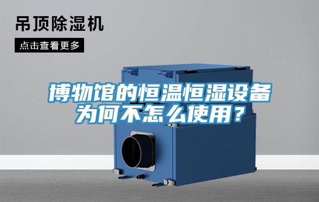 博物館的恒溫恒濕設(shè)備為何不怎么使用？