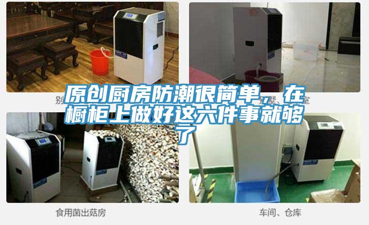 原創(chuàng)廚房防潮很簡單，在櫥柜上做好這六件事就夠了
