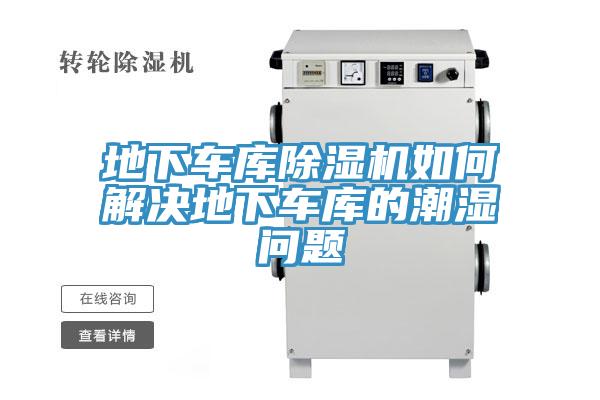 地下車庫除濕機(jī)如何解決地下車庫的潮濕問題