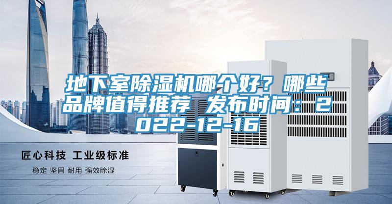地下室除濕機(jī)哪個(gè)好？哪些品牌值得推薦 發(fā)布時(shí)間：2022-12-16