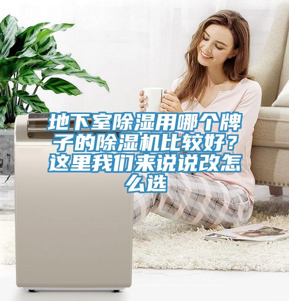 地下室除濕用哪個(gè)牌子的除濕機(jī)比較好？這里我們來說說改怎么選