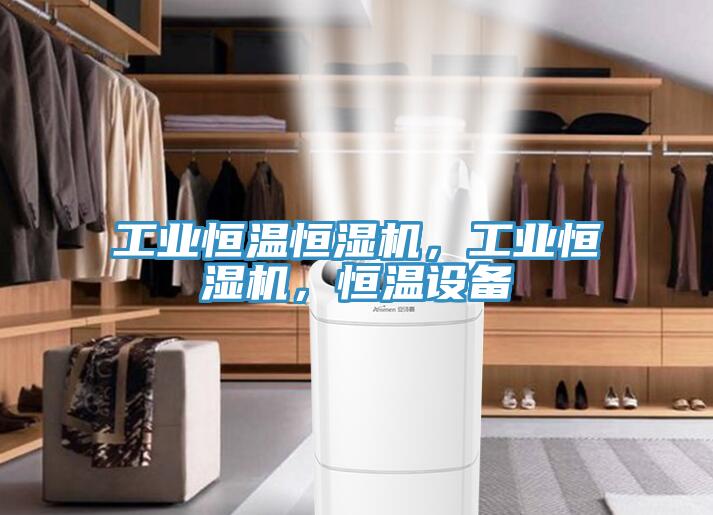 工業(yè)恒溫恒濕機，工業(yè)恒濕機，恒溫設(shè)備