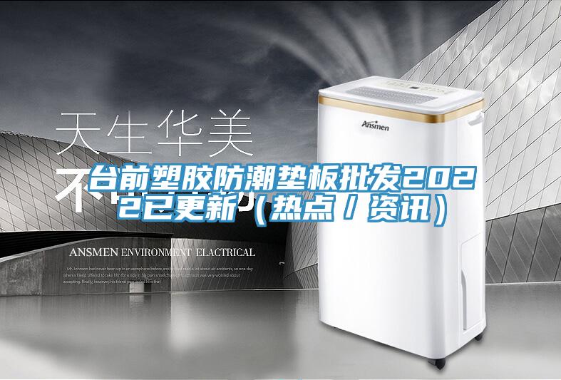 臺前塑膠防潮墊板批發(fā)2022已更新(熱點/資訊)