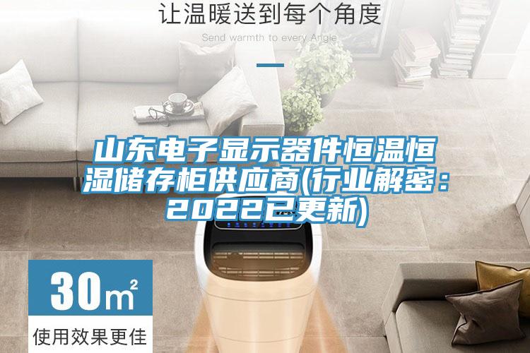 山東電子顯示器件恒溫恒濕儲(chǔ)存柜供應(yīng)商(行業(yè)解密:2022已更新)