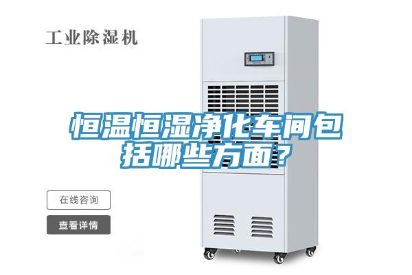 恒溫恒濕凈化車間包括哪些方面？