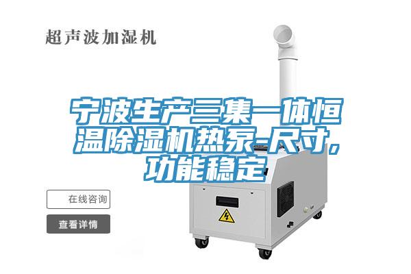 寧波生產(chǎn)三集一體恒溫除濕機熱泵-尺寸,功能穩(wěn)定