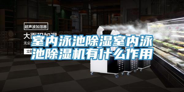 室內(nèi)泳池除濕室內(nèi)泳池除濕機(jī)有什么作用