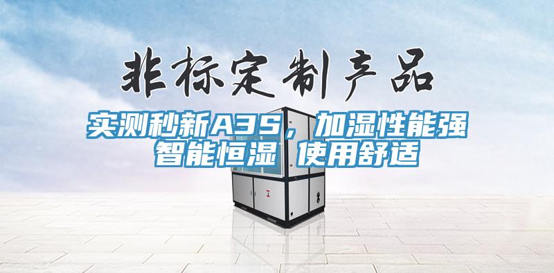 實(shí)測(cè)秒新A3S，加濕性能強(qiáng) 智能恒濕 使用舒適