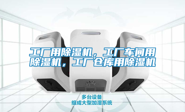 工廠用除濕機(jī)，工廠車間用除濕機(jī)，工廠倉(cāng)庫(kù)用除濕機(jī)