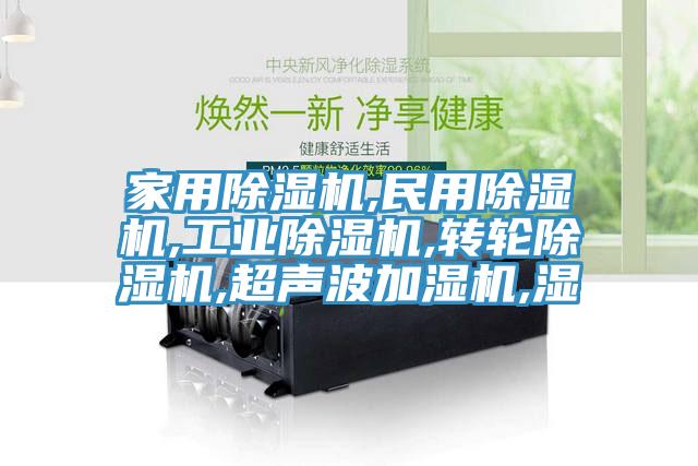家用除濕機,民用除濕機,工業(yè)除濕機,轉(zhuǎn)輪除濕機,超聲波加濕機,濕
