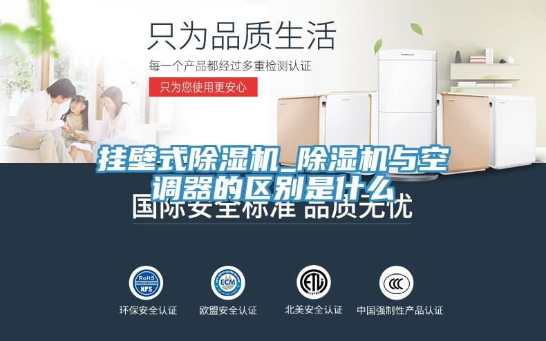 掛壁式除濕機(jī)_除濕機(jī)與空調(diào)器的區(qū)別是什么