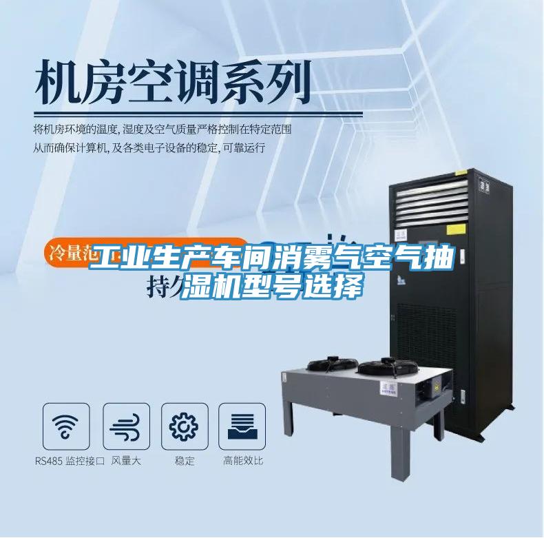 工業(yè)生產(chǎn)車(chē)間消霧氣空氣抽濕機(jī)型號(hào)選擇
