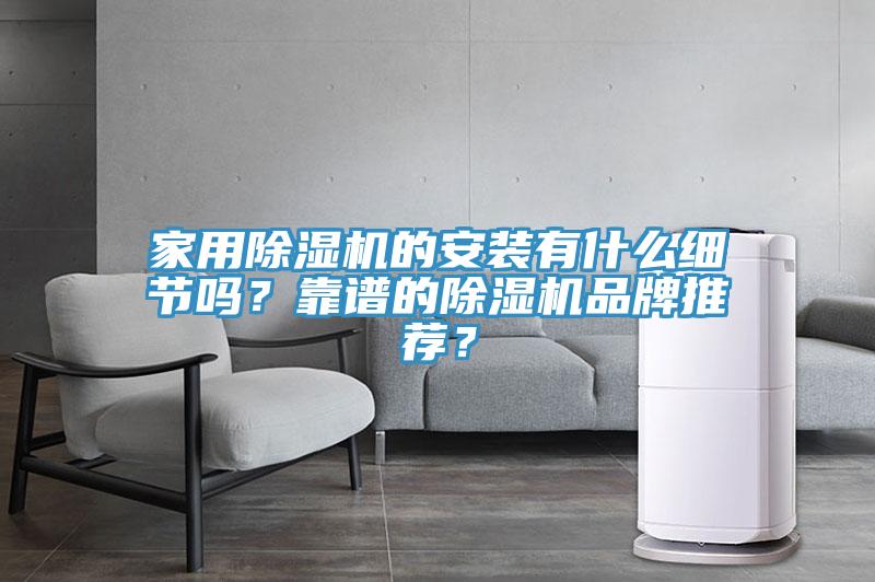 家用除濕機(jī)的安裝有什么細(xì)節(jié)嗎？靠譜的除濕機(jī)品牌推薦？