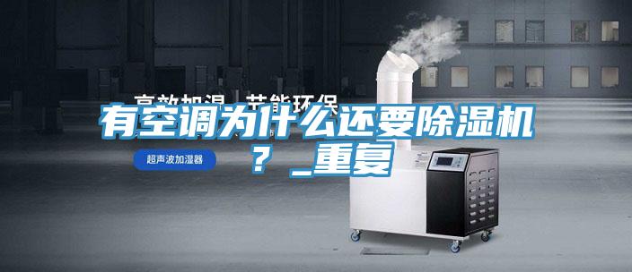 有空調(diào)為什么還要除濕機(jī)？_重復(fù)