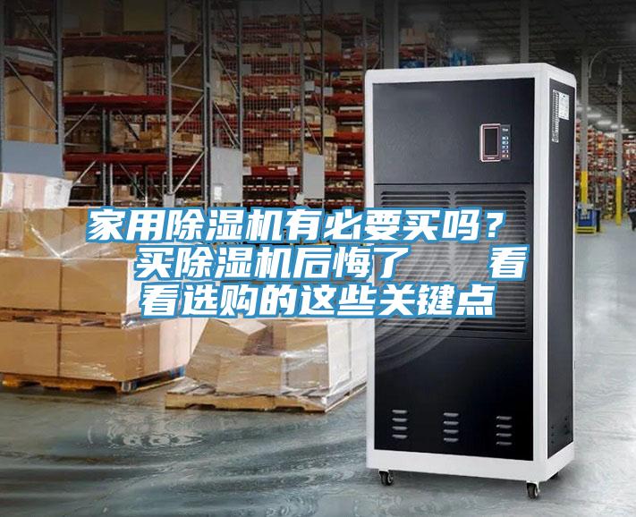 家用除濕機(jī)有必要買(mǎi)嗎？  買(mǎi)除濕機(jī)后悔了   看看選購(gòu)的這些關(guān)鍵點(diǎn)