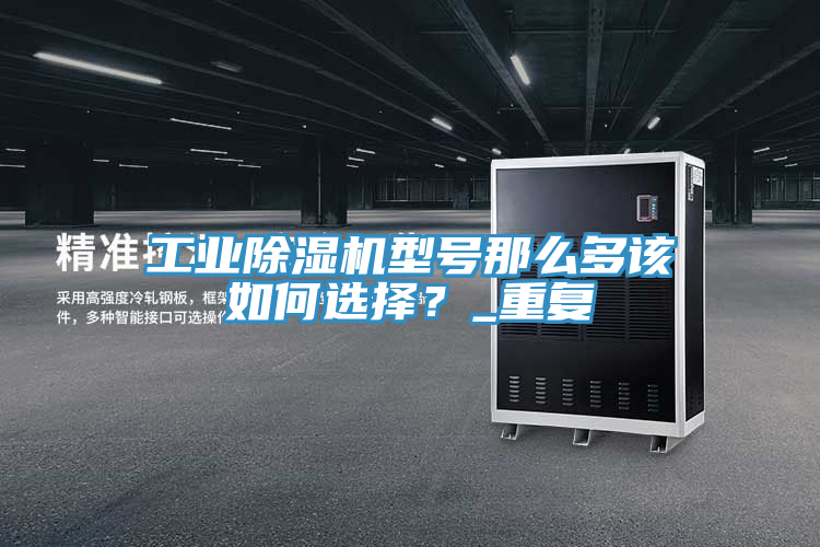 工業(yè)除濕機(jī)型號(hào)那么多該如何選擇？_重復(fù)