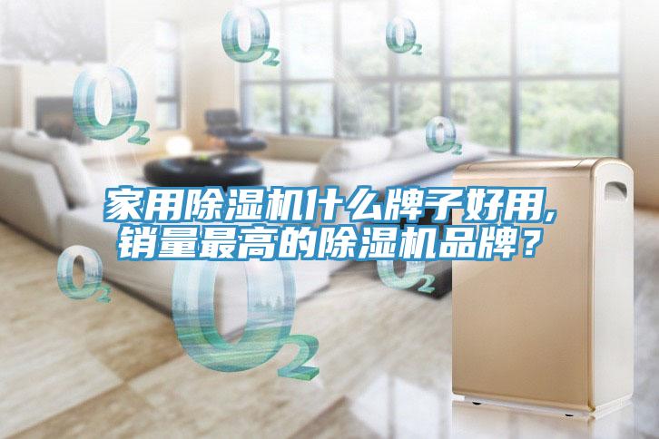 家用除濕機(jī)什么牌子好用,銷(xiāo)量最高的除濕機(jī)品牌？