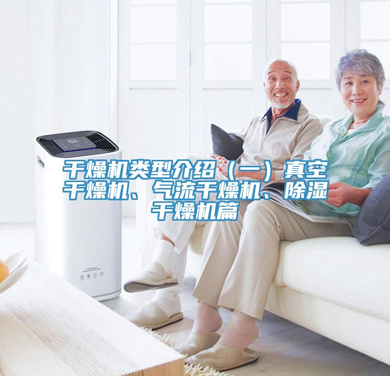 干燥機(jī)類型介紹（一）真空干燥機(jī)、氣流干燥機(jī)、除濕干燥機(jī)篇