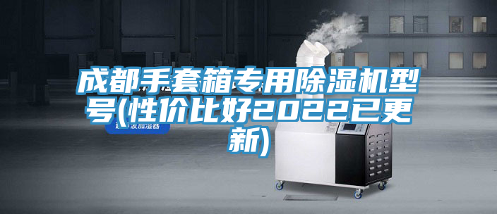成都手套箱專用除濕機(jī)型號(hào)(性價(jià)比好2022已更新)