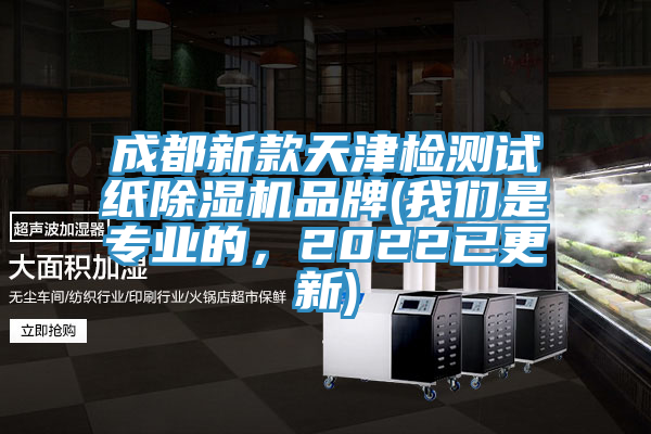 成都新款天津檢測試紙除濕機(jī)品牌(我們是專業(yè)的，2022已更新)