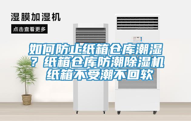 如何防止紙箱倉(cāng)庫(kù)潮濕？紙箱倉(cāng)庫(kù)防潮除濕機(jī) 紙箱不受潮不回軟