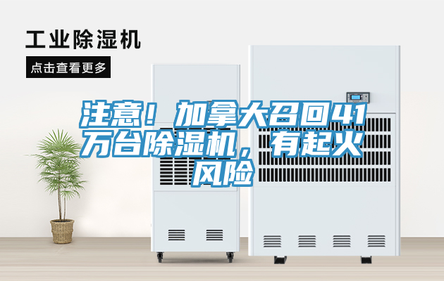 注意！加拿大召回41萬臺除濕機(jī)，有起火風(fēng)險